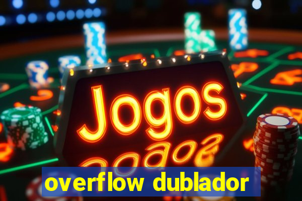 overflow dublador